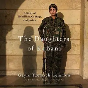 The Daughters of Kobani: A Story of Rebellion, Courage, and Justice [Audiobook]