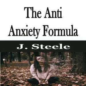 «The Anti Anxiety Formula» by J.Steele