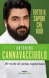 Antonino Cannavacciuolo - Tutto il sapore che vuoi. 50 ricette di cucina vegetariana