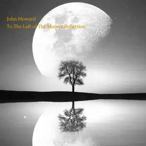 John Howard - To the Left of the Moon's Reflection (2020) [Official Digital Download]