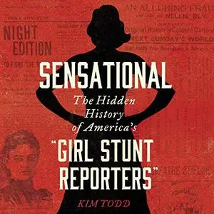 Sensational: The Hidden History of America’s “Girl Stunt Reporters” [Audiobook]