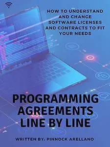 Programming Agreements Line by Line: How to Understand and Change Software Licenses and Contracts to Fit Your Needs