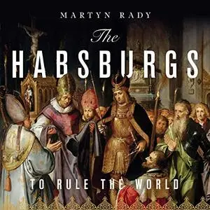 The Habsburgs: To Rule the World [Audiobook]