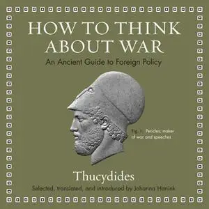 «How to Think about War: An Ancient Guide to Foreign Policy» by Thucydides