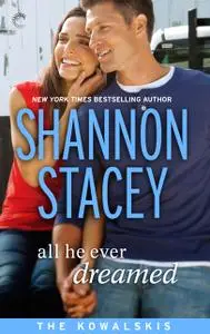 «All He Ever Dreamed: Book Six of The Kowalskis» by Shannon Stacey