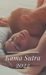 Kama Sutra 2022: The Unimaginable Pleasure Step-by-Step Guide 100+ Sex Positions, Love, Seduction, and Secrets