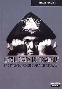 Israël Regardie, "L'oeil dans le triangle : Une interprétation d'Aleister Crowley"