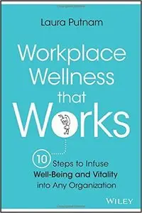 Workplace Wellness That Works: 10 Steps to Infuse Well-Being & Vitality into Any Organization (repost)