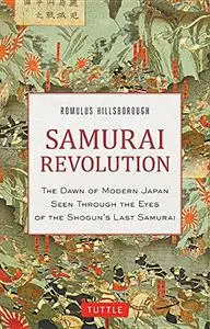 Samurai Revolution: The Dawn of Modern Japan Seen Through the Eyes of the Shogun's Last Samurai