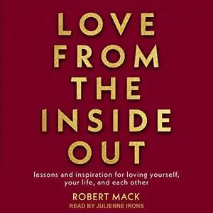 Love from the Inside Out: Lessons and Inspiration for Loving Yourself, Your Life, and Each Other [Audiobook]