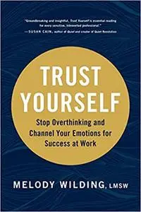 Trust Yourself: Stop Overthinking and Channel Your Emotions for Success at Work