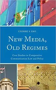 New Media, Old Regimes: Case Studies in Comparative Communication Law and Policy