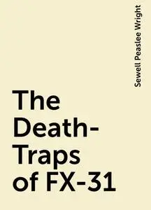 «The Death-Traps of FX-31» by Sewell Peaslee Wright