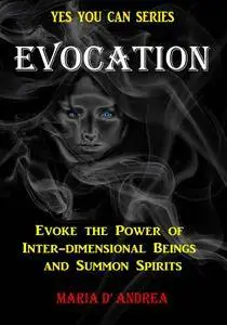 Evocation: Evoke The Power Of Inter-dimensional Beings And Summon Spirits