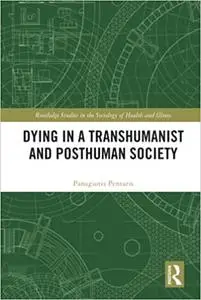 Dying in a Transhumanist and Posthuman Society