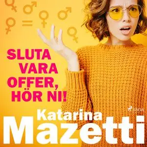 «Sluta vara offer, hör ni!» by Katarina Mazetti