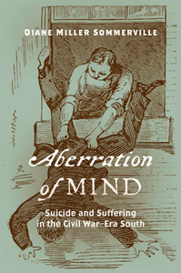 Aberration of Mind : Suicide and Suffering in the Civil War–Era South