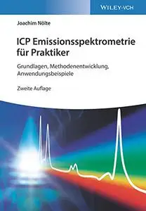 ICP Emissionsspektrometrie für Praktiker: Grundlagen, Methodenentwicklung, Anwendungsbeispiele, 2. Auflage