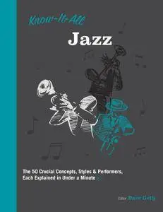 Know It All Jazz: The 50 Crucial Concepts, Styles, and Performers, Each Explained in Under a Minute