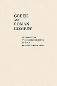 Greek and Roman Comedy: Translations and Interpretations of Four Representative Plays