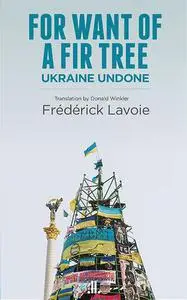 For Want of  a Fir Tree - Ukraine Undone