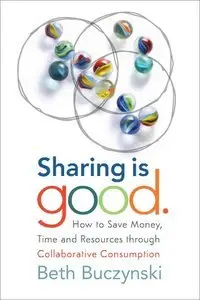 Sharing is Good: How to Save Money, Time and Resources through Collaborative Consumption (repost)