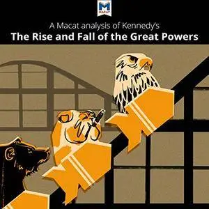A Macat Analysis of Paul Kennedy's The Rise and Fall of the Great Powers [Audiobook]
