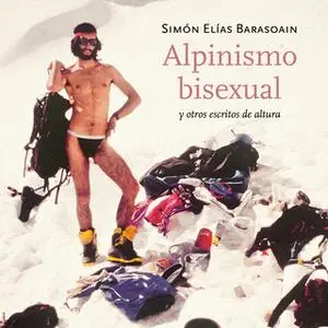 «Alpinismo bisexual y otros escritos de altura» by Simón Elías Barasoain