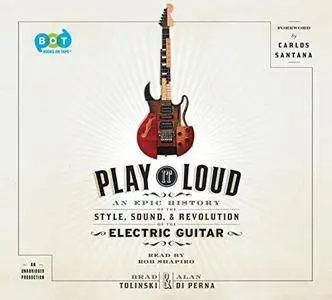 Play It Loud: An Epic History of the Style, Sound, and Revolution of the Electric Guitar [Audiobook]