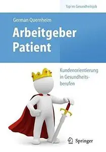 Arbeitgeber Patient – Kundenorientierung in Gesundheitsberufen