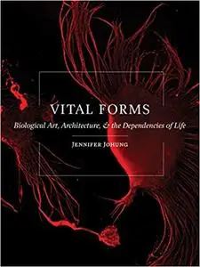 Vital Forms: Biological Art, Architecture, and the Dependencies of Life