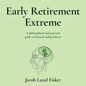 Early Retirement Extreme: A Philosophical and Practical Guide to Financial Independence [Audiobook]