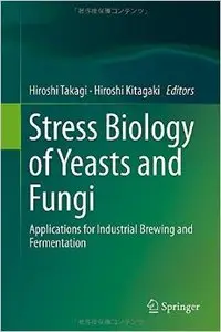Stress Biology of Yeasts and Fungi: Applications for Industrial Brewing and Fermentation