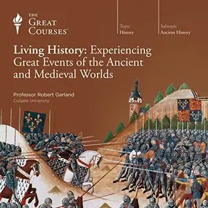 Living History: Experiencing Great Events of the Ancient and Medieval Worlds [TTC Audio]