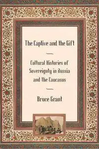 The Captive and the Gift: Cultural Histories of Sovereignty in Russia and the Caucasus