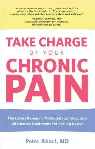 Take Charge of Your Chronic Pain: The Latest Research, Cutting-Edge Tools, and Alternative Treatments for Feeling Better