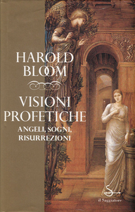 Harold Bloom - Visioni Profetiche. Angeli, Sogni e Risurrezioni (1996)