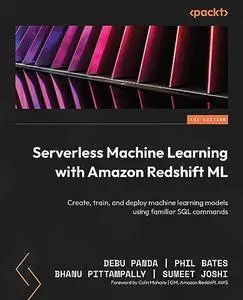 Serverless Machine Learning with Amazon Redshift ML: Create, train and deploy machine learning models using familiar SQL