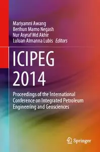 ICIPEG 2014: Proceedings of the International Conference on Integrated Petroleum Engineering and Geosciences