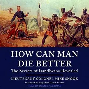 How Can Man Die Better: The Secrets of Isandlwana Revealed [Audiobook]