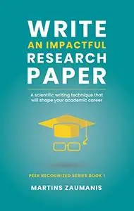 Write an impactful research paper: A scientific writing technique that will shape your academic career