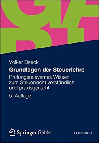 Grundlagen der Steuerlehre: Prüfungsrelevantes Wissen zum Steuerrecht verständlich und praxisgerecht