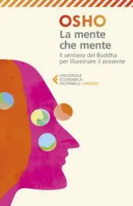 Osho - La mente che mente. Il sentiero del Buddha per illuminare il presente