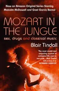 «Mozart in the Jungle: Sex, Drugs, and Classical Music» by Blair Tindall