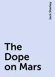«The Dope on Mars» by Jack Sharkey