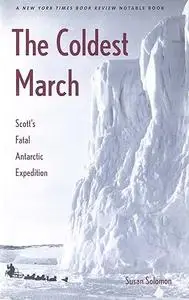The Coldest March: Scott`s Fatal Antarctic Expedition