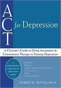 ACT for Depression: A Clinician's Guide to Using Acceptance and Commitment Therapy in Treating Depression