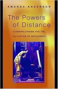 The Powers of Distance: Cosmopolitanism and the Cultivation of Detachment.