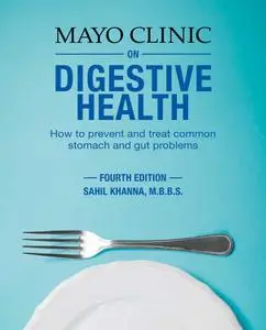 Mayo Clinic on Digestive Health: How to Prevent and Treat Common Stomach and Gut Problems