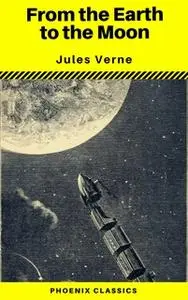 «From the Earth to the Moon (Phoenix Classics)» by Jules Verne,Phoenix Classics